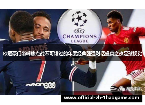 欧冠豪门巅峰焦点战不可错过的年度经典强强对话盛宴之夜足球视觉 欧冠豪门巅峰焦点战不可错过的年度经典强强对话盛宴之夜足球视觉
